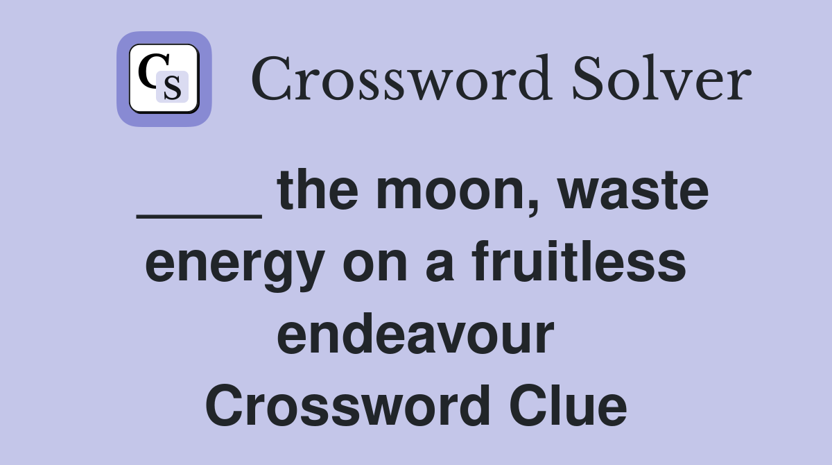 ____ the moon, waste energy on a fruitless endeavour Crossword Clue