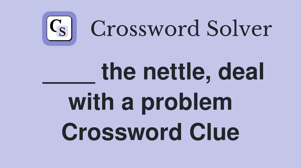 ____ the nettle, deal with a problem Crossword Clue