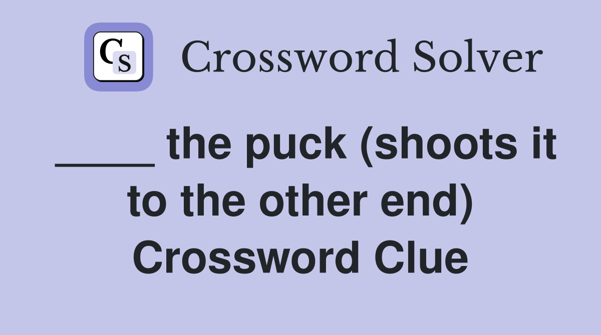 ____ the puck (shoots it to the other end) Crossword Clue