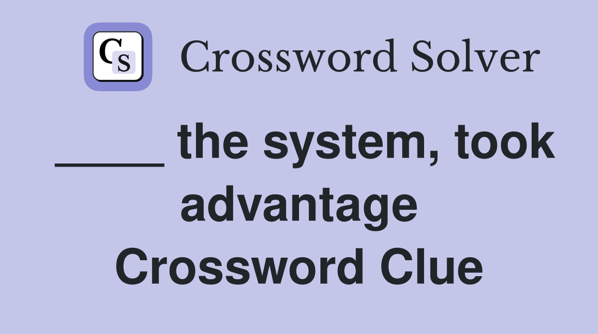 ____ the system, took advantage Crossword Clue