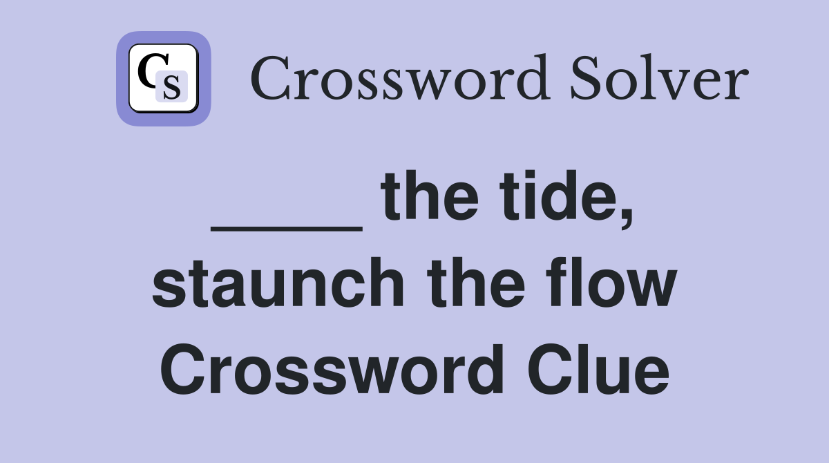 ____ the tide, staunch the flow Crossword Clue