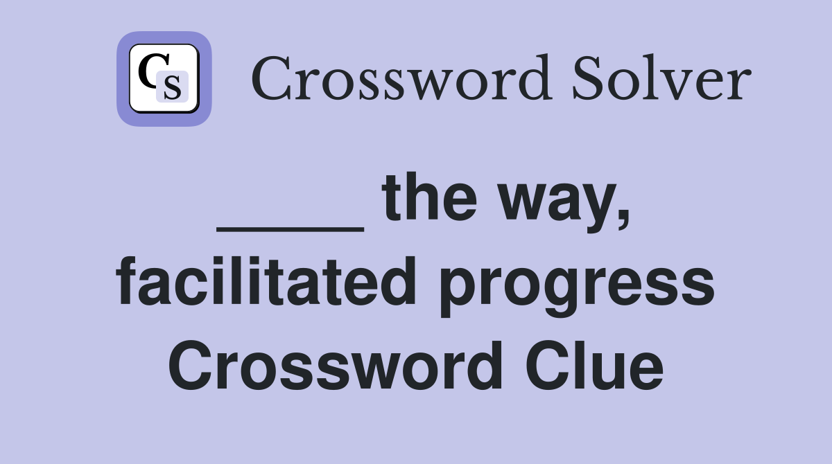 ____ the way, facilitated progress Crossword Clue