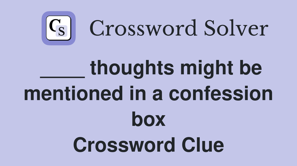 ____ thoughts might be mentioned in a confession box Crossword Clue