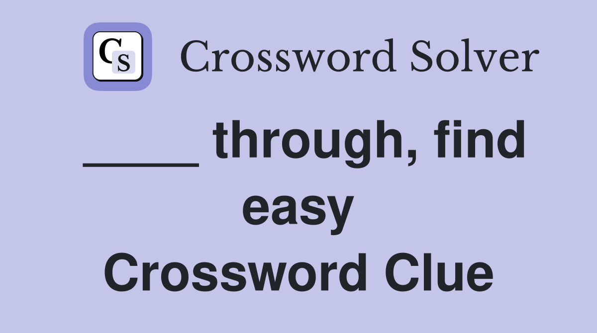____ through, find easy Crossword Clue