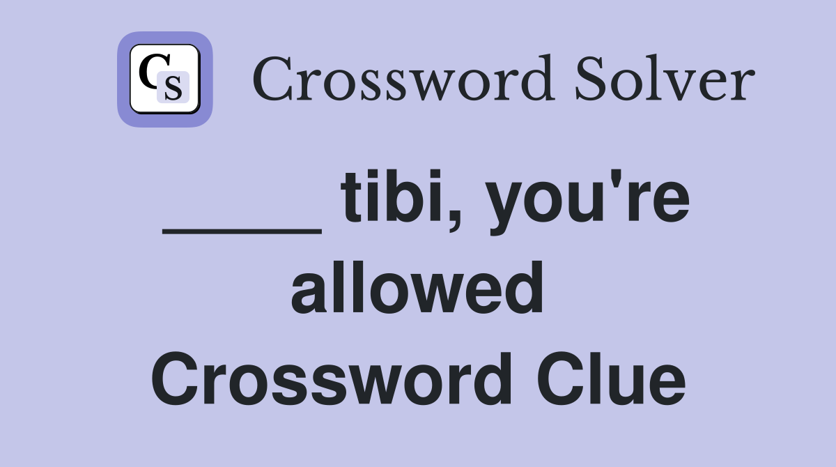 ____ tibi, you're allowed Crossword Clue