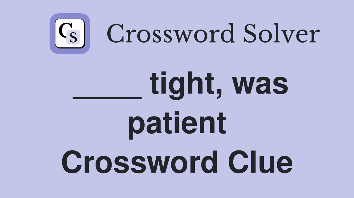 ____ tight, was patient Crossword Clue