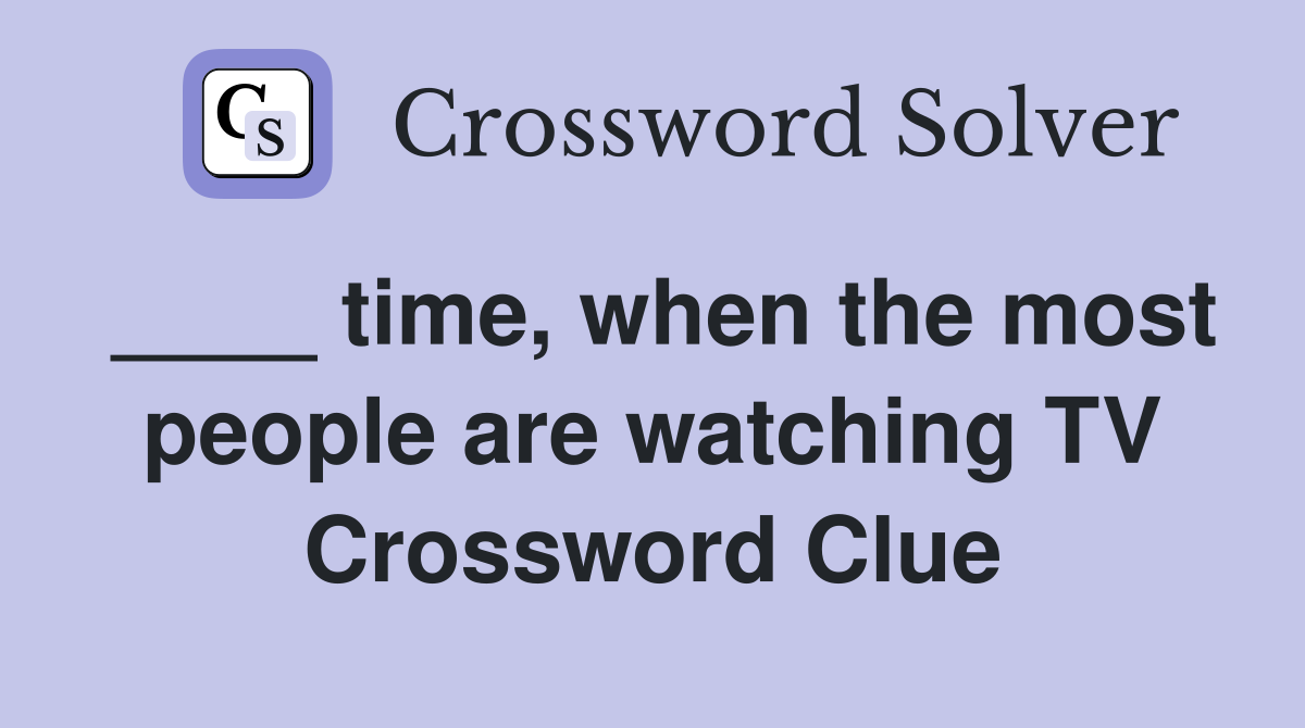 ____ time, when the most people are watching TV Crossword Clue