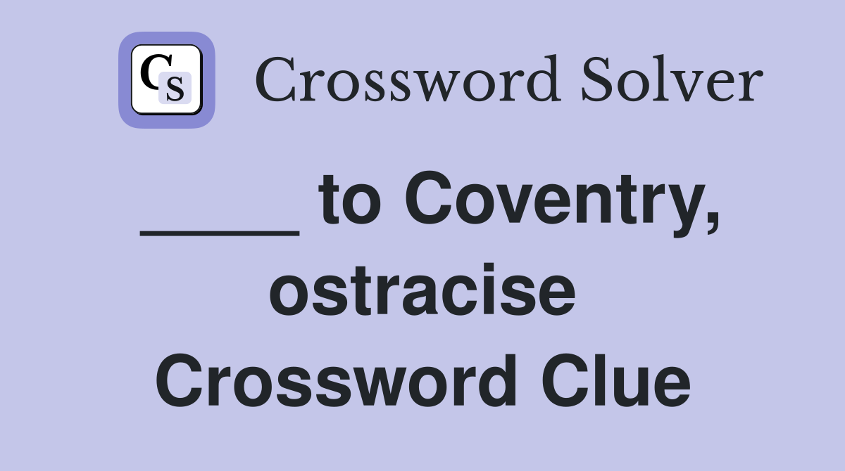 ____ to Coventry, ostracise Crossword Clue