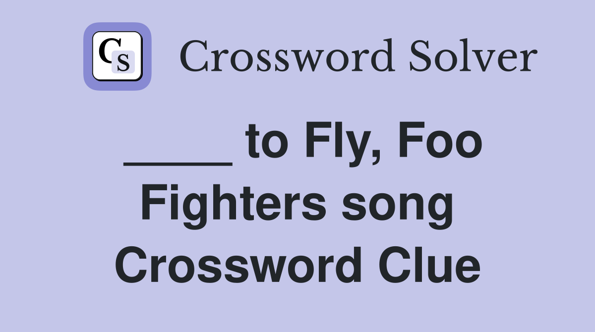 ____ to Fly, Foo Fighters song Crossword Clue