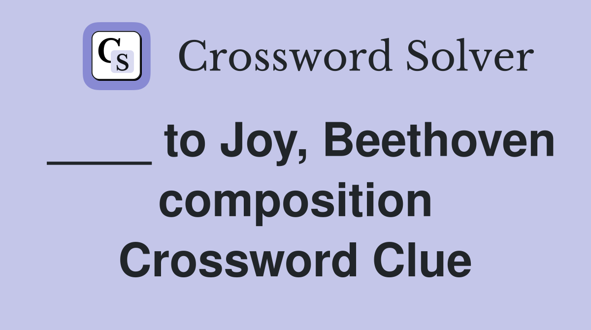 ____ to Joy, Beethoven composition Crossword Clue
