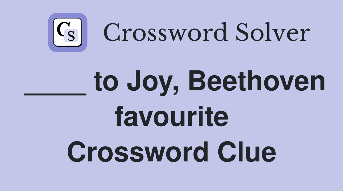 ____ to Joy, Beethoven favourite Crossword Clue