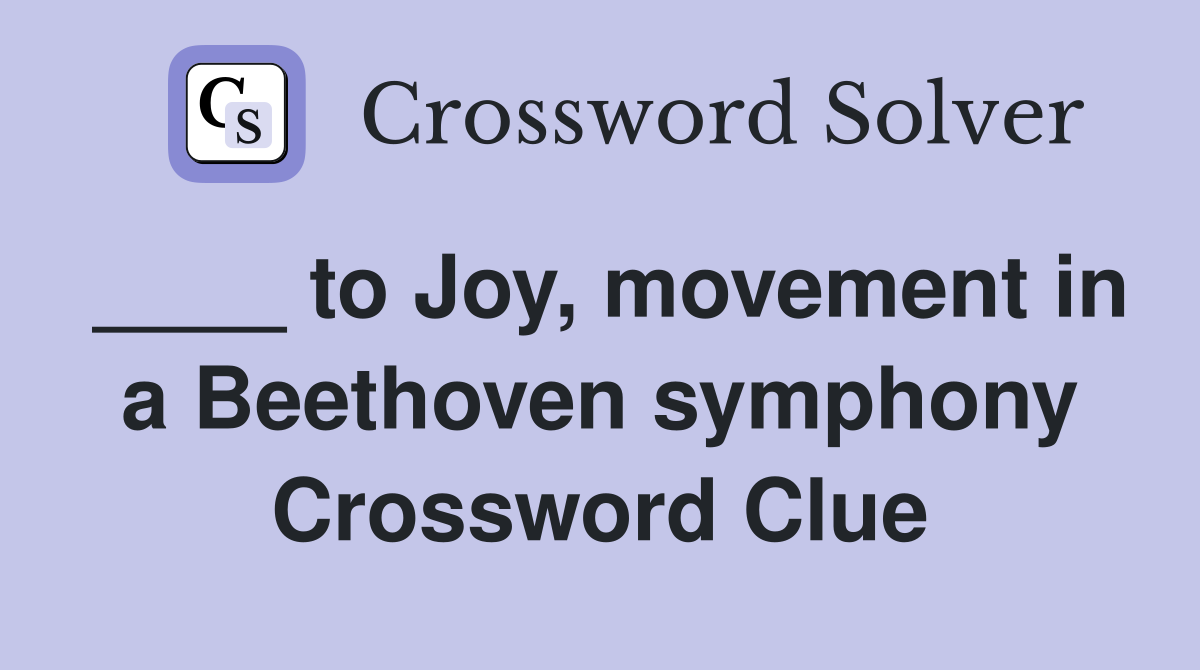 ____ to Joy, movement in a Beethoven symphony Crossword Clue