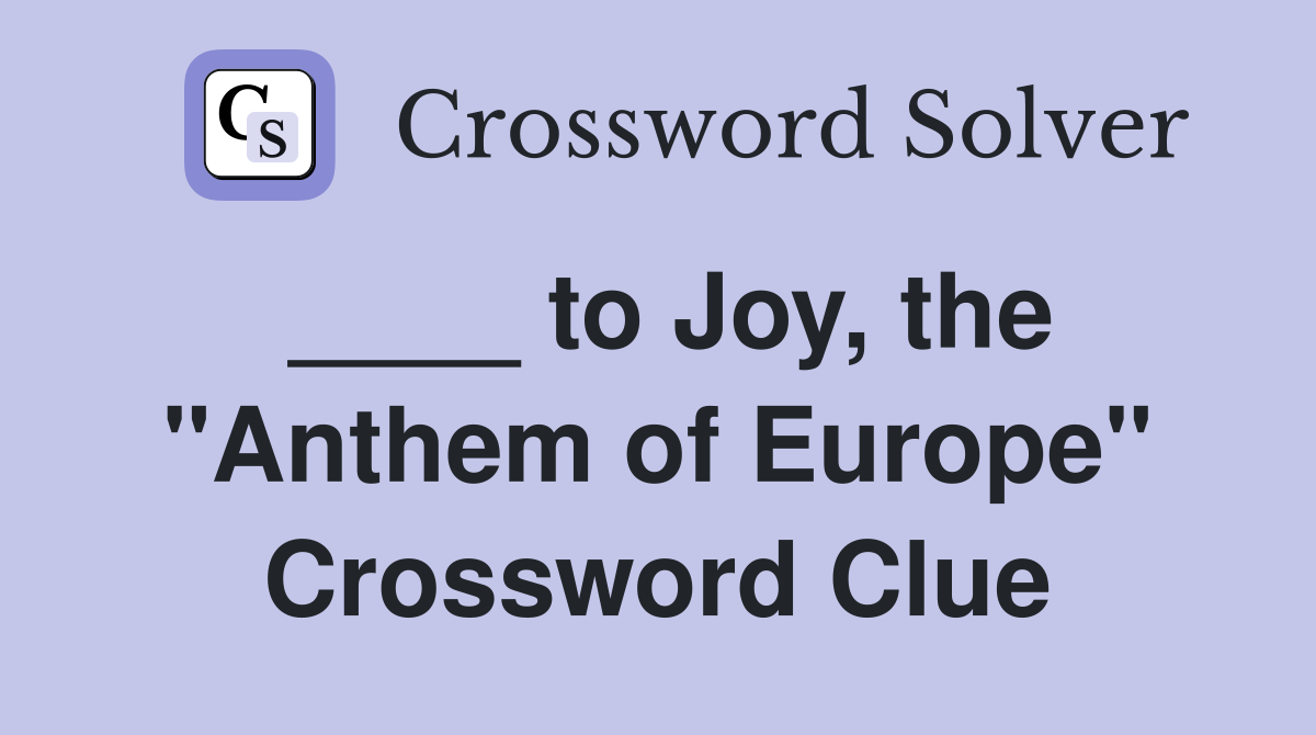 ____ to Joy, the "Anthem of Europe" Crossword Clue