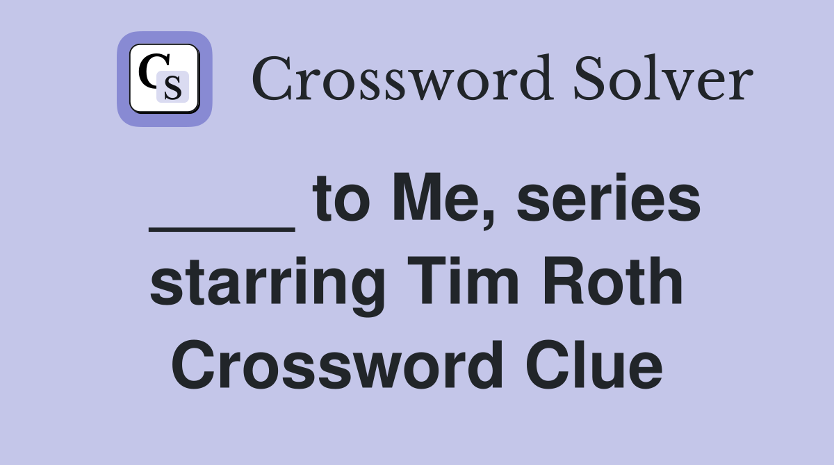 ____ to Me, series starring Tim Roth Crossword Clue