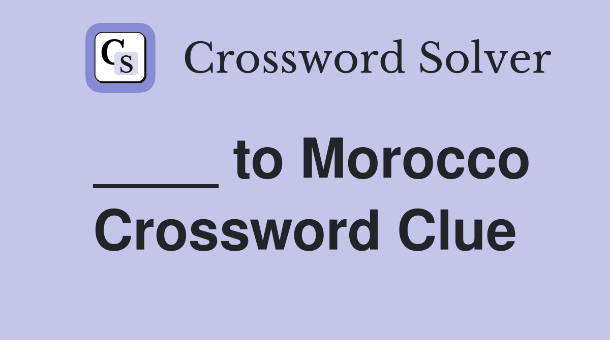 ____ to Morocco Crossword Clue