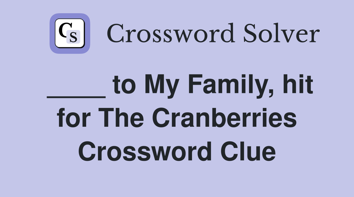 ____ to My Family, hit for The Cranberries Crossword Clue