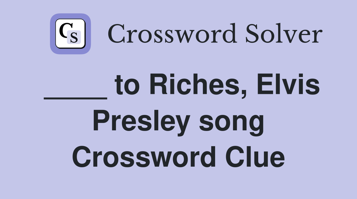 ____ to Riches, Elvis Presley song Crossword Clue