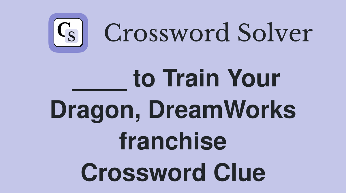 ____ to Train Your Dragon, DreamWorks franchise Crossword Clue