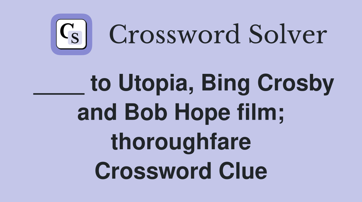 ____ to Utopia, Bing Crosby and Bob Hope film; thoroughfare Crossword Clue