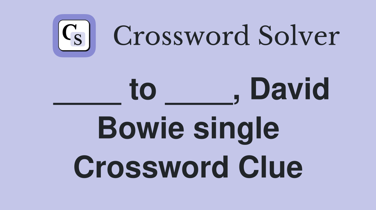 ____ to ____, David Bowie single Crossword Clue