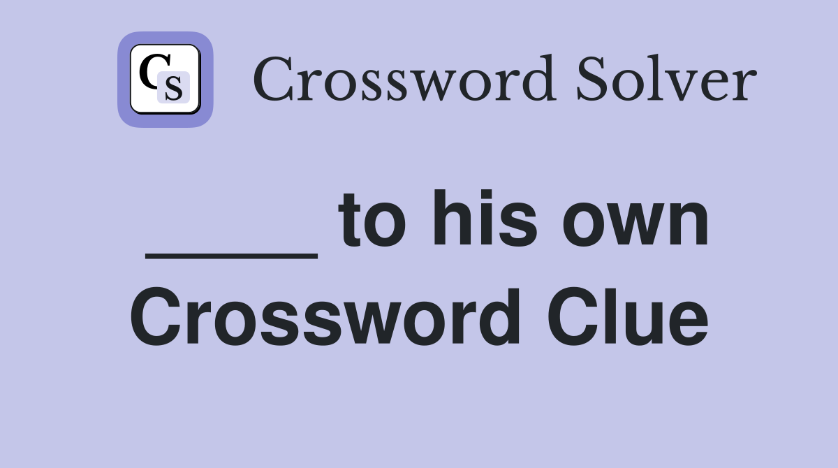 ____ to his own Crossword Clue