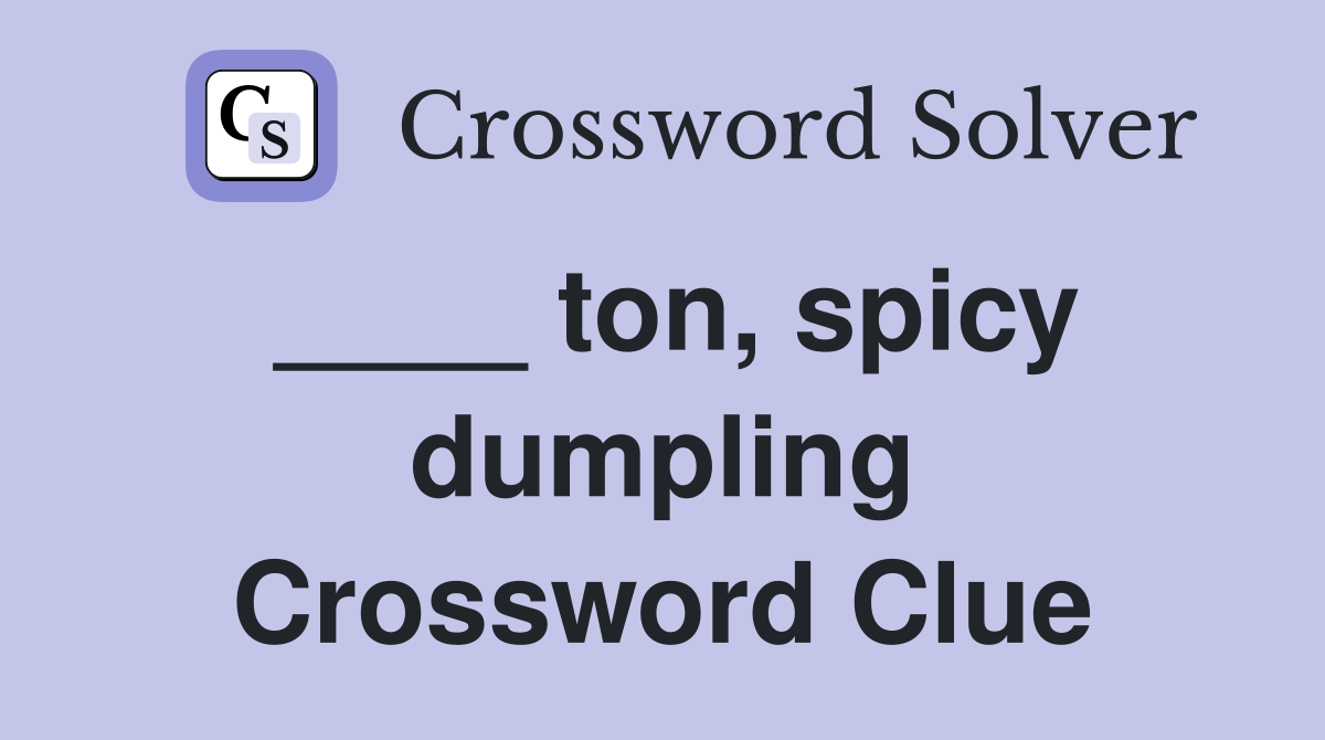 ____ ton, spicy dumpling Crossword Clue