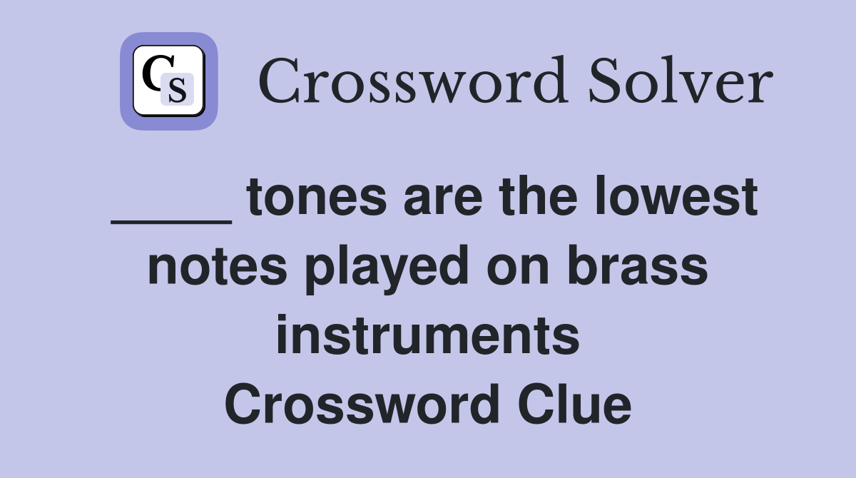 ____ tones are the lowest notes played on brass instruments Crossword Clue