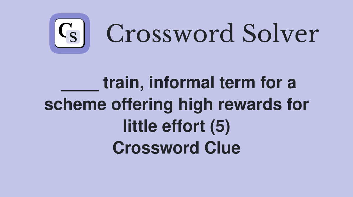 ____ train, informal term for a scheme offering high rewards for little effort (5) Crossword Clue
