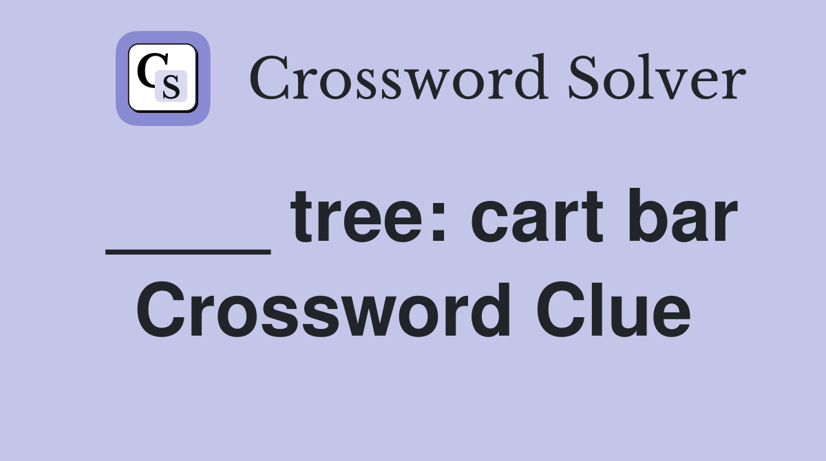 ____ tree: cart bar Crossword Clue