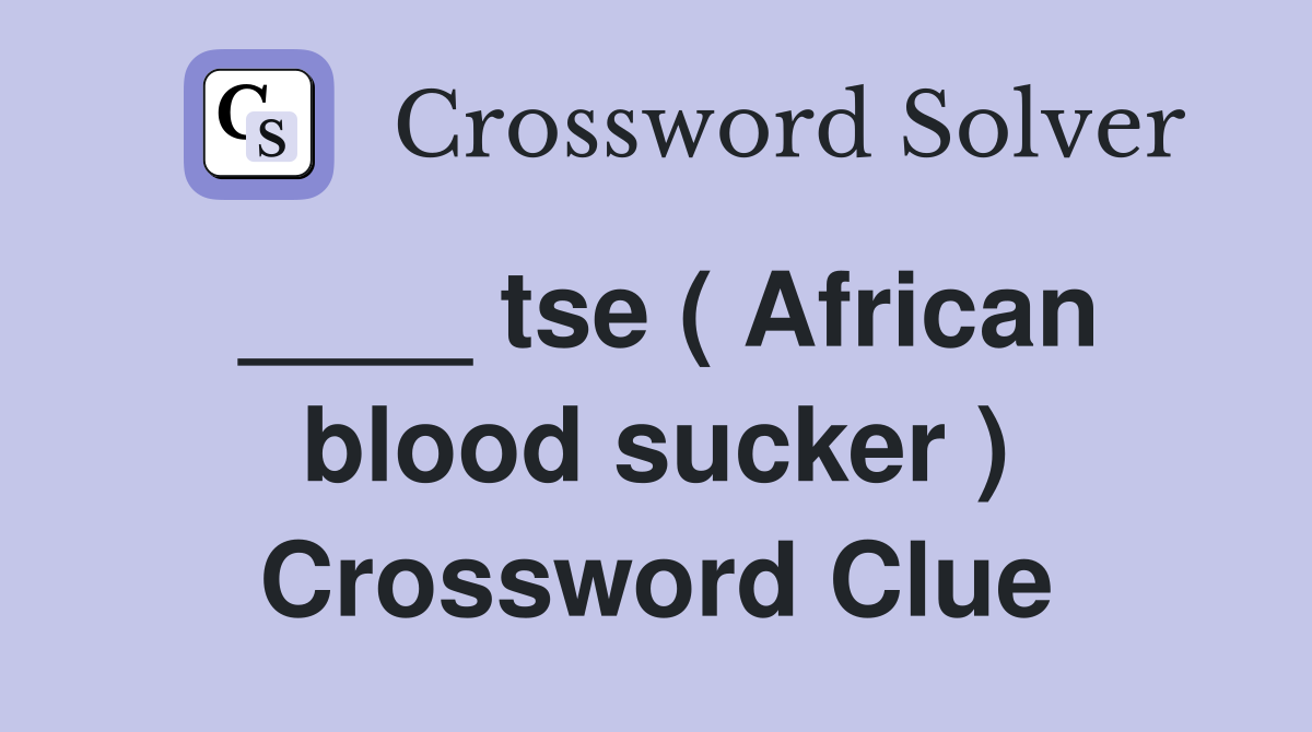 ____ tse ( African blood sucker ) Crossword Clue