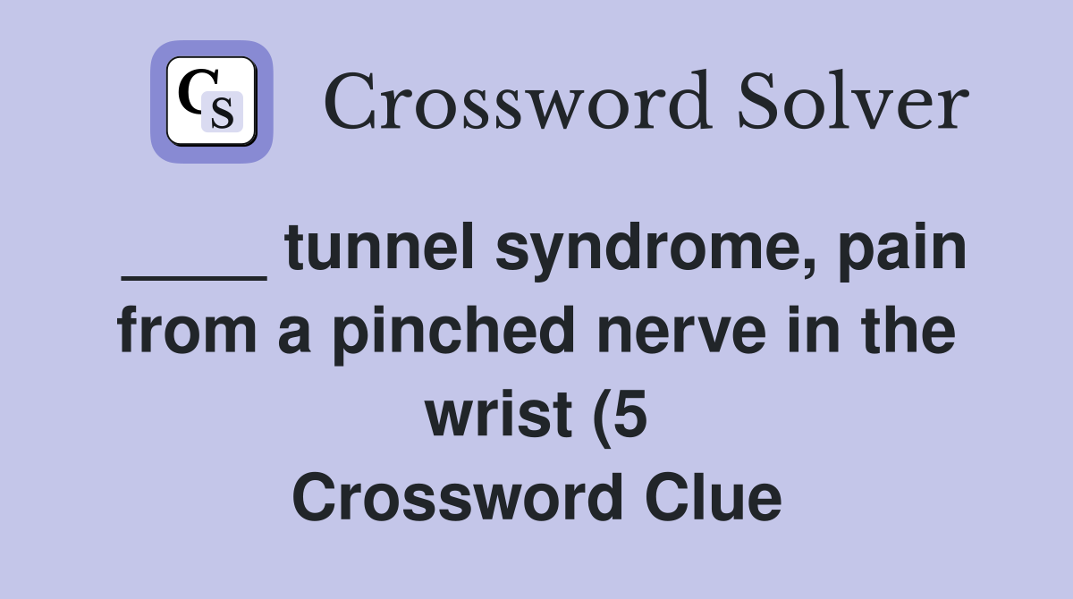tunnel syndrome pain from a pinched nerve in the wrist (5) Crossword tunnel syndrome pain from a pinched nerve in the wrist (5) Crossword