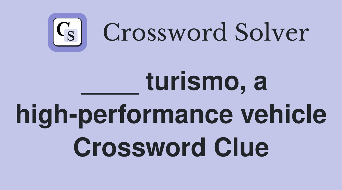 ____ turismo, a high-performance vehicle Crossword Clue