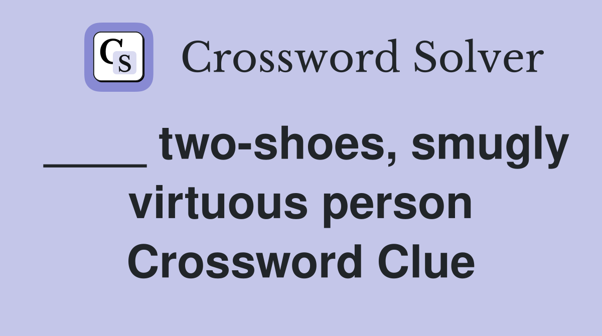 ____ two-shoes, smugly virtuous person Crossword Clue
