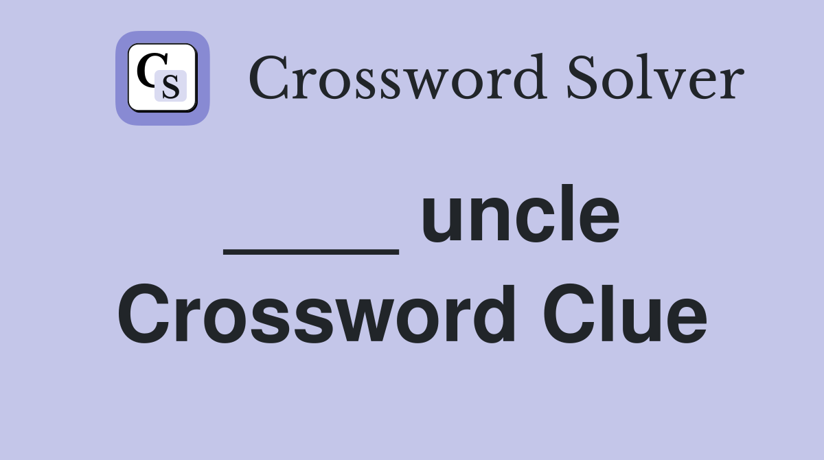 ____ uncle Crossword Clue