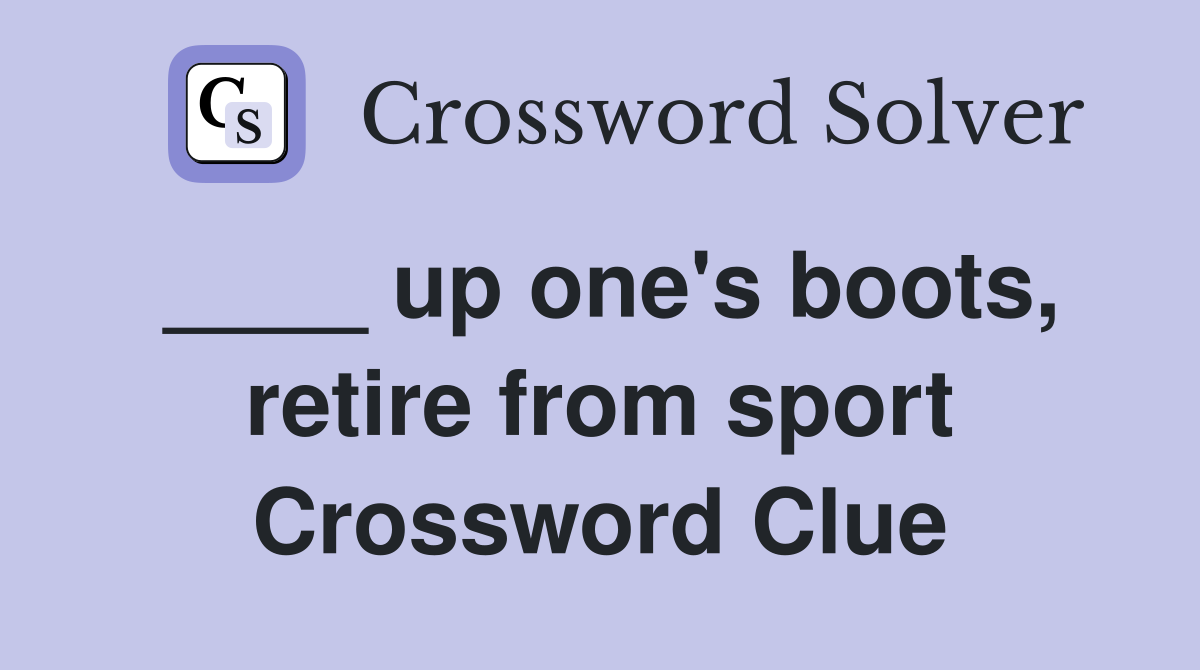 ____ up one's boots, retire from sport Crossword Clue