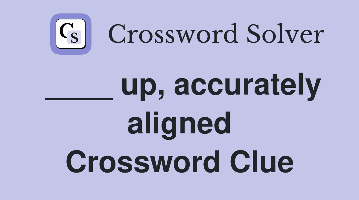 ____ up, accurately aligned Crossword Clue