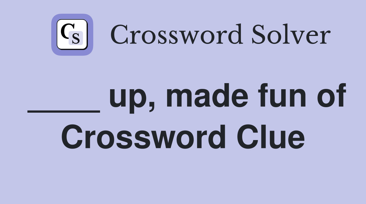 ____ up, made fun of Crossword Clue