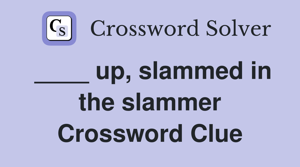 ____ up, slammed in the slammer Crossword Clue