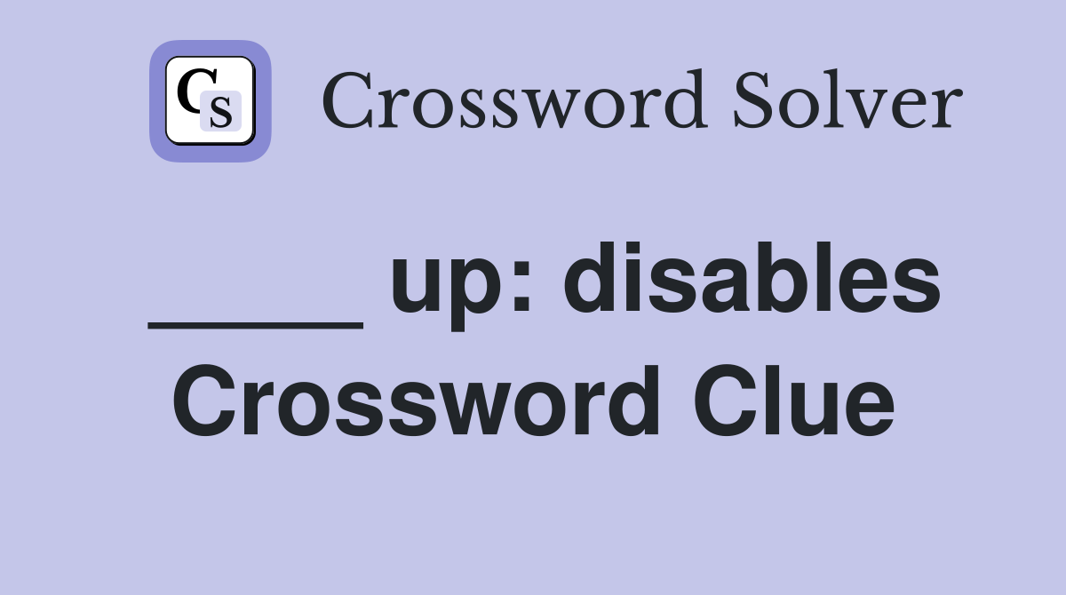 ____ up: disables Crossword Clue