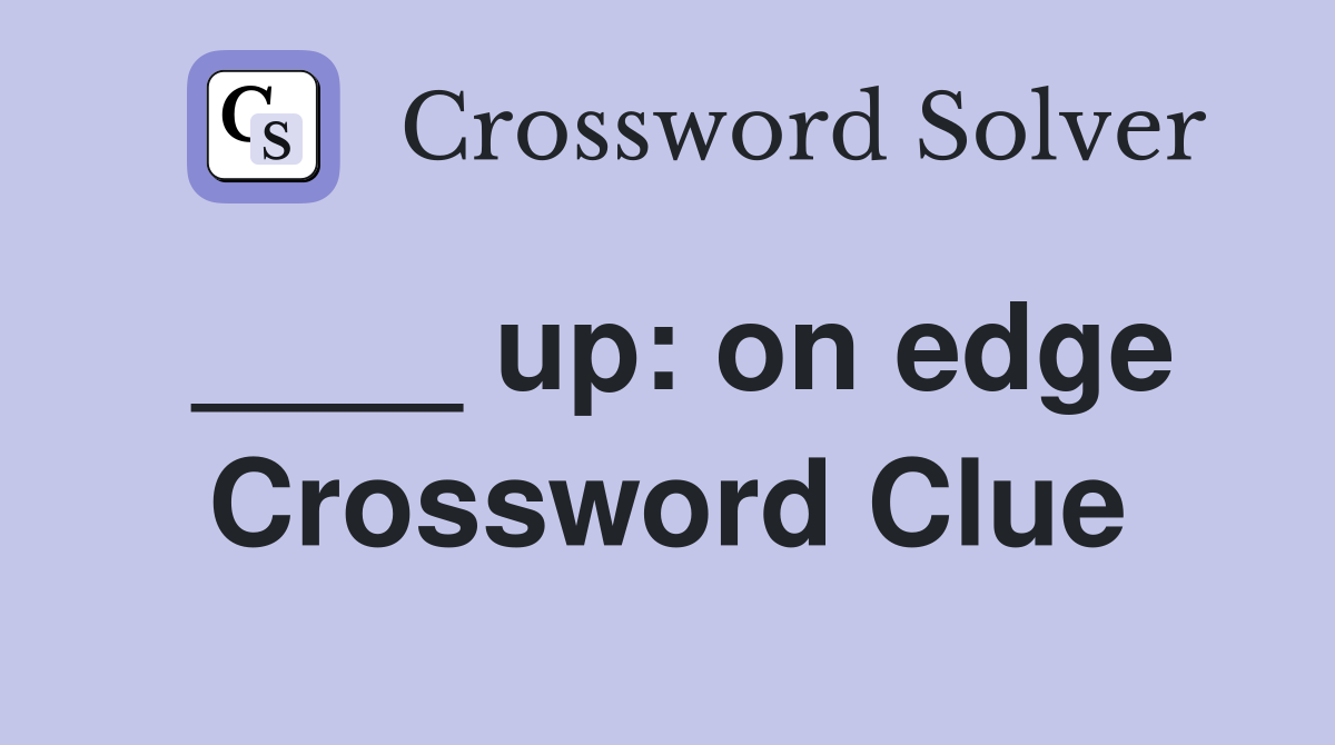 ____ up: on edge Crossword Clue