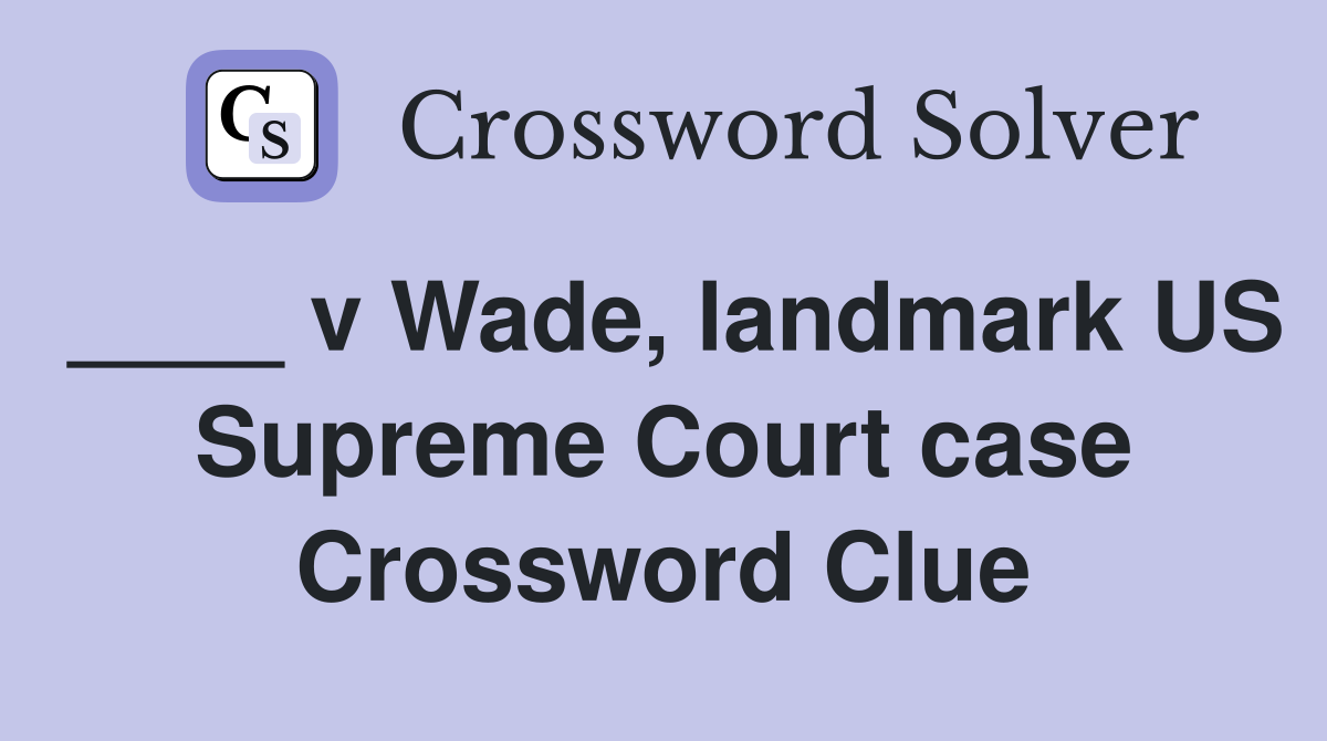____ v Wade, landmark US Supreme Court case Crossword Clue