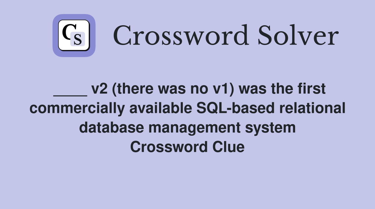 ____ v2 (there was no v1) was the first commercially available SQL-based relational database management system Crossword Clue