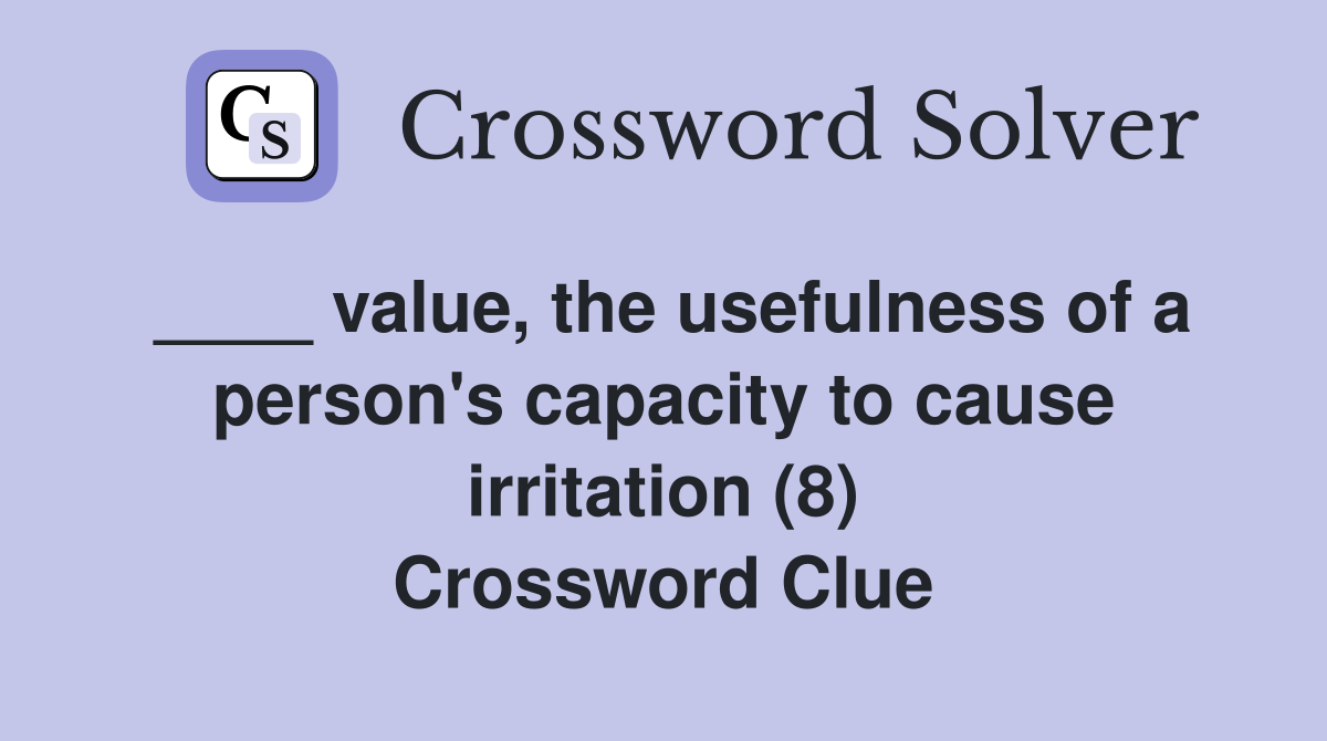 ____ value, the usefulness of a person's capacity to cause irritation (8) Crossword Clue