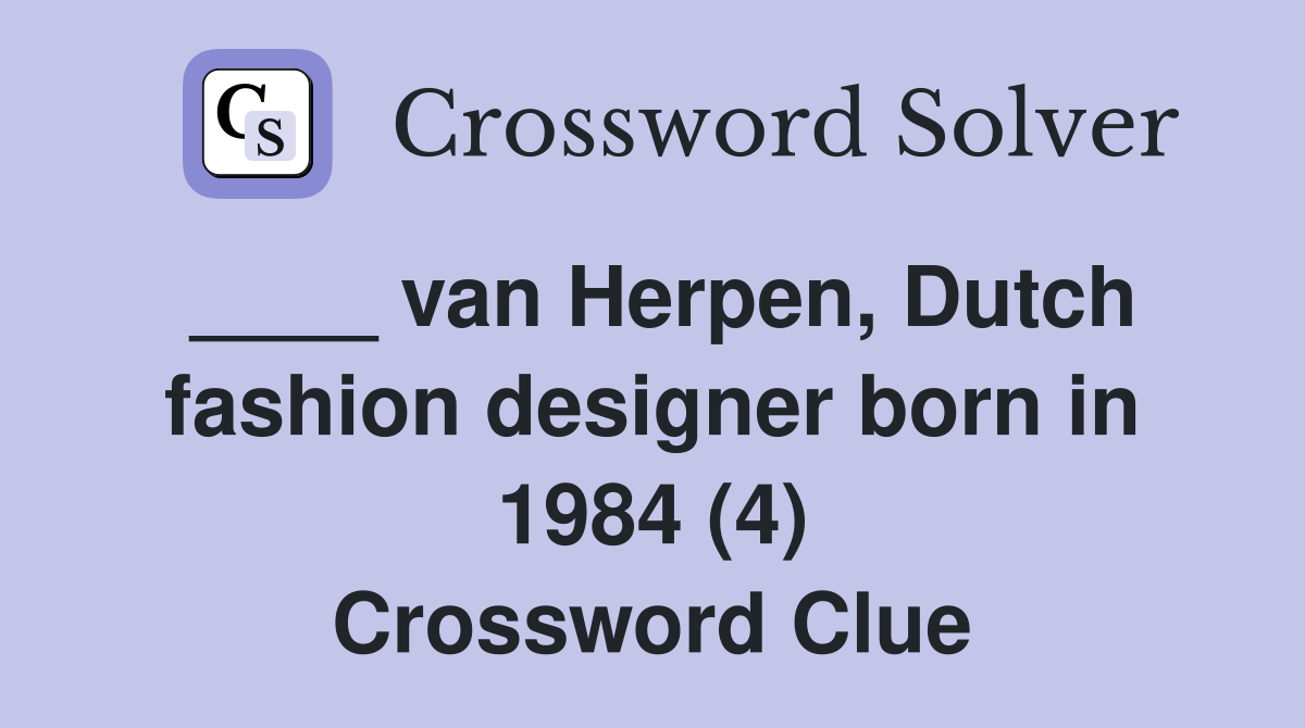 ____ van Herpen, Dutch fashion designer born in 1984 (4) Crossword Clue