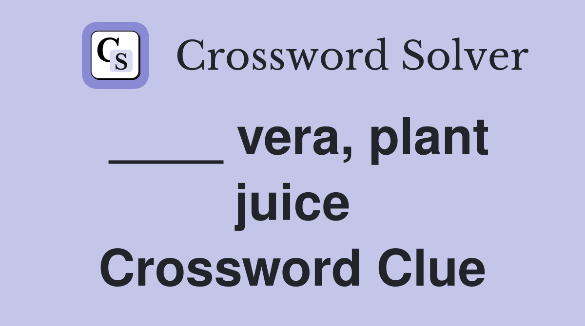 vera plant juice Crossword Clue Answers Crossword Solver