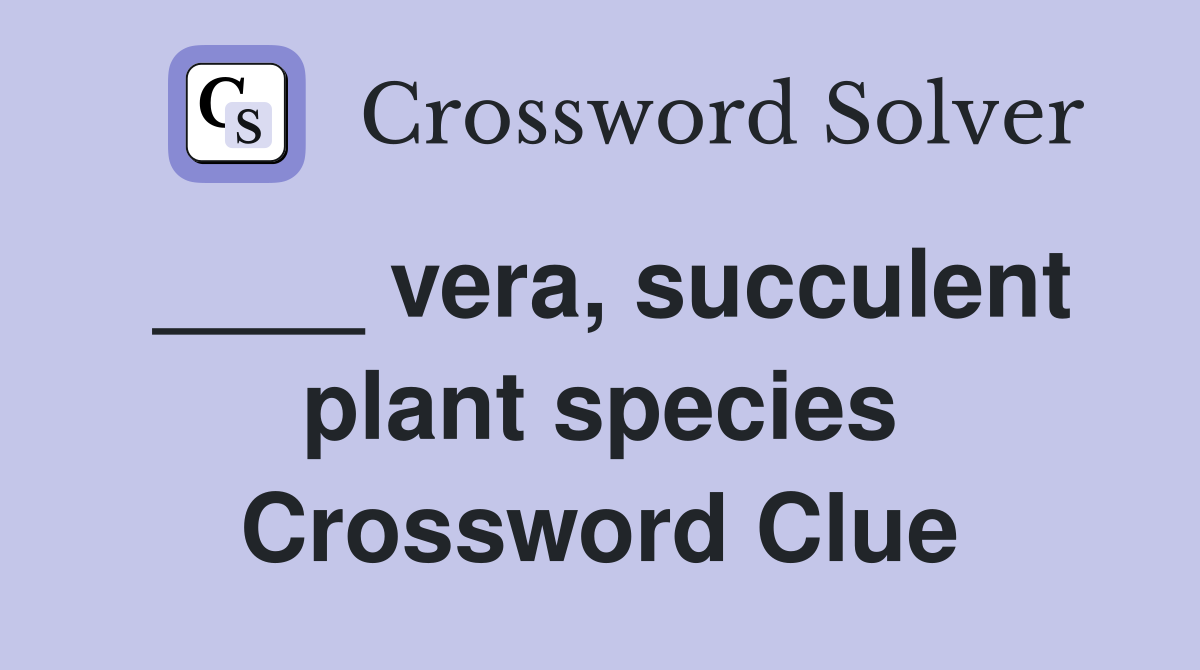 ____ vera, succulent plant species Crossword Clue
