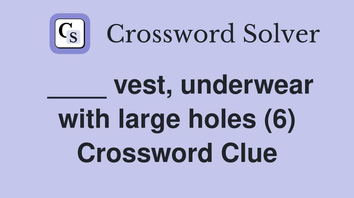 ____ vest, underwear with large holes (6) Crossword Clue