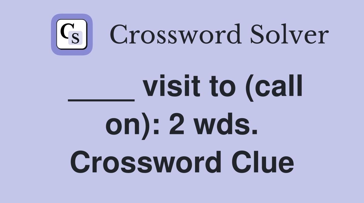 ____ visit to (call on): 2 wds. Crossword Clue