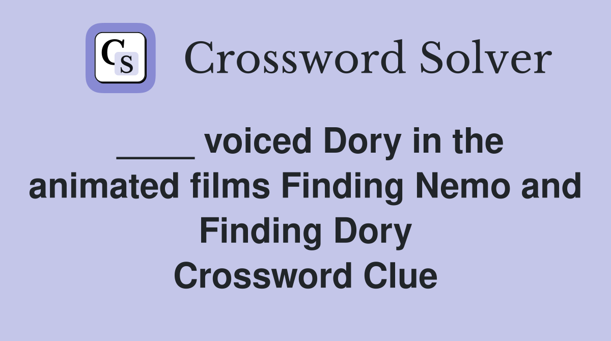 ____ voiced Dory in the animated films Finding Nemo and Finding Dory Crossword Clue