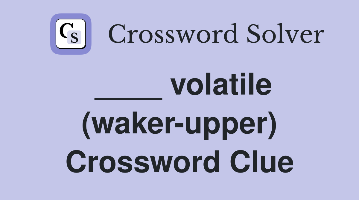 ____ volatile (waker-upper) Crossword Clue